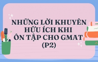 Những lời khuyên hữu ích khi ôn luyện cho kỳ thi GMAT (P2)