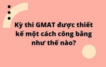 Kỳ thi GMAT được thiết kế một cách công bằng như thế nào?