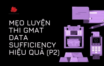 Mẹo luyện thi GMAT Data Sufficiency hiệu quả (P2)